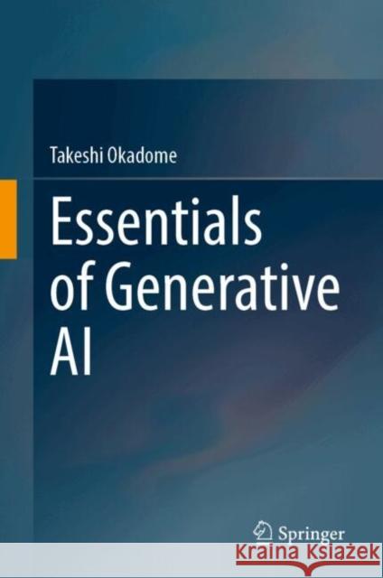 Essentials of Generative AI Takeshi Okadome 9789819600281