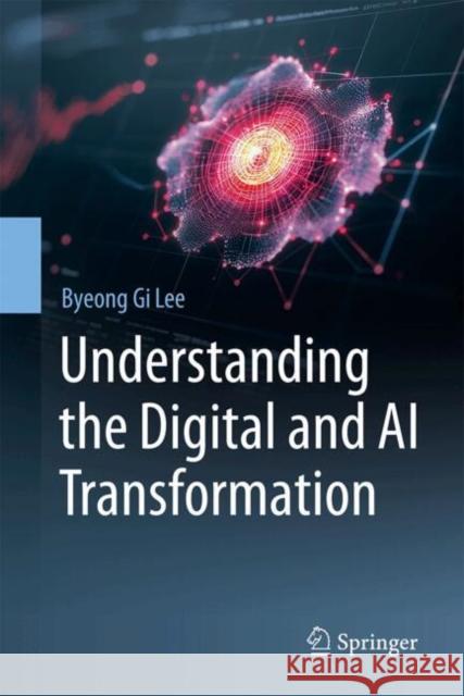 Understanding the Digital and AI Transformation Lee, Byeong Gi 9789819600328