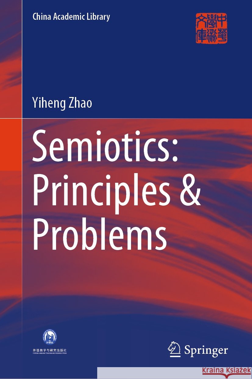 Semiotics: Principles & Problems Yiheng  Zhao, Yang Yuhong 9789819600366