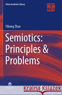 Semiotics: Principles & Problems Zhao, Yiheng 9789819600397 Springer Nature Singapore