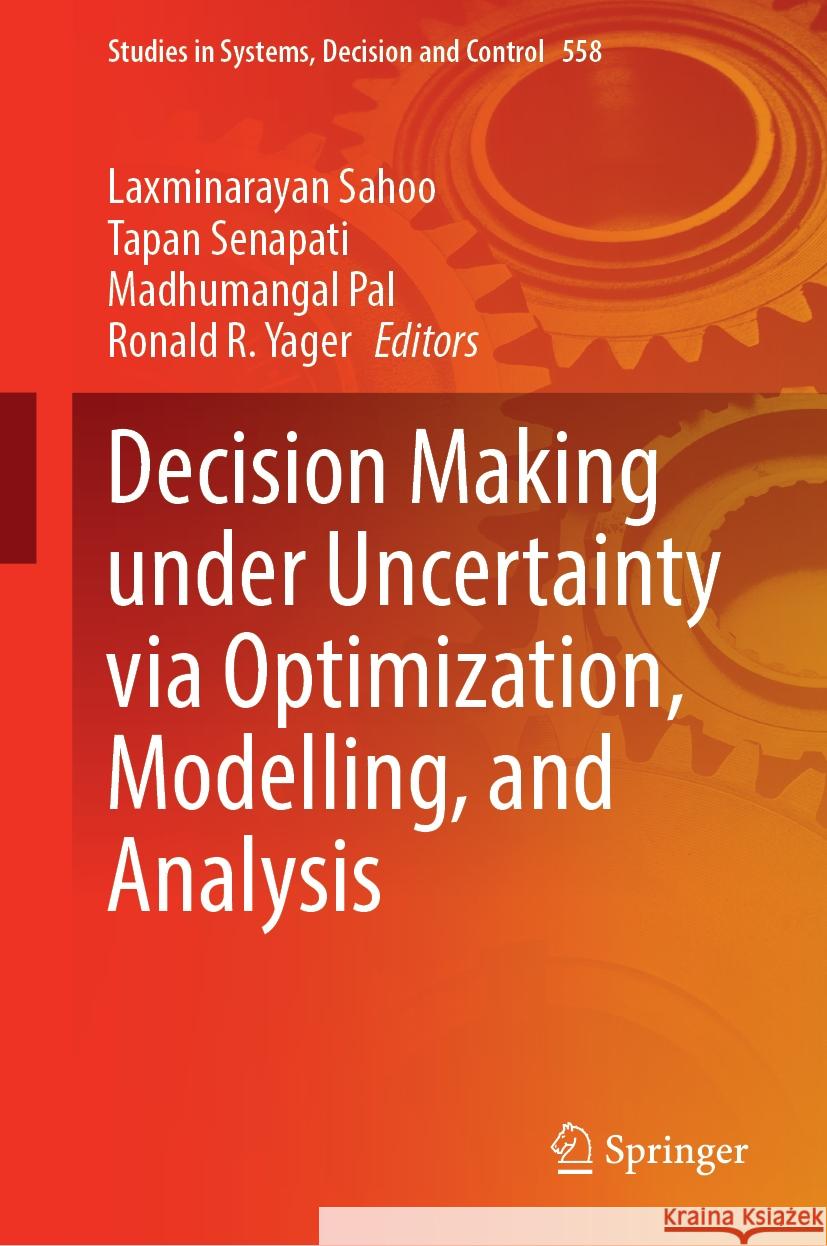 Decision Making Under Uncertainty Via Optimization, Modelling, and Analysis Laxminarayan Sahoo, Tapan Senapati, Madhumangal Pal 9789819600847