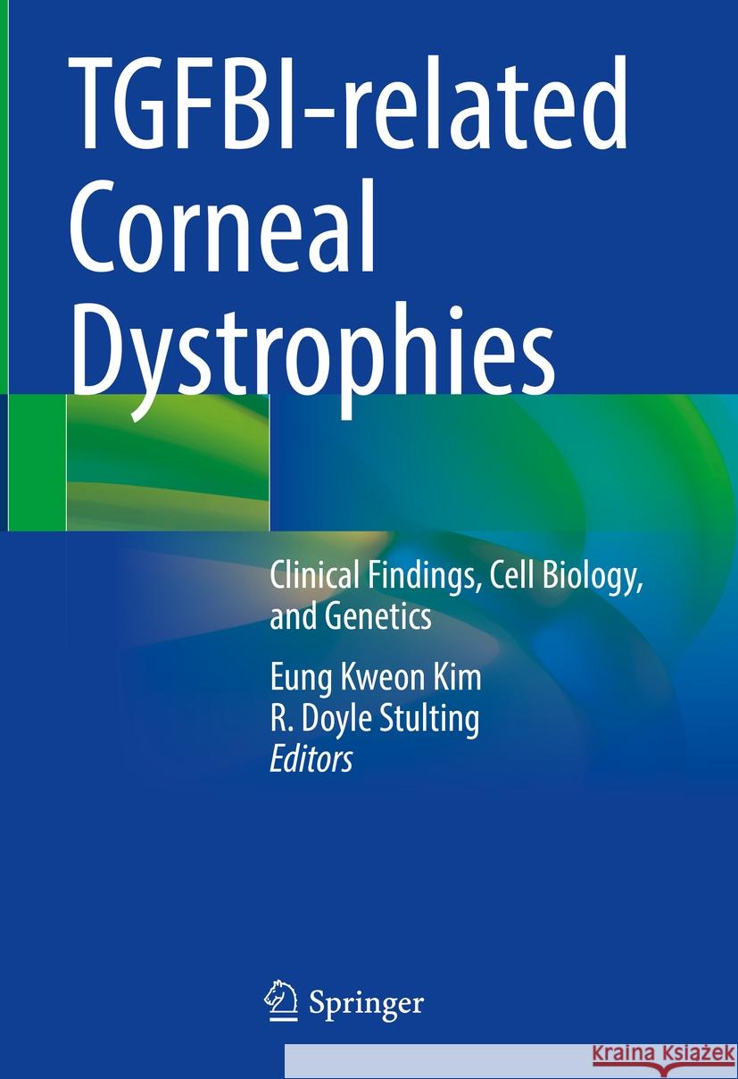 TGFBI-related Corneal Dystrophies: Clinical Findings, Cell Biology, and Genetics Eung Kweon Kim, R. Doyle Stulting 9789819601301