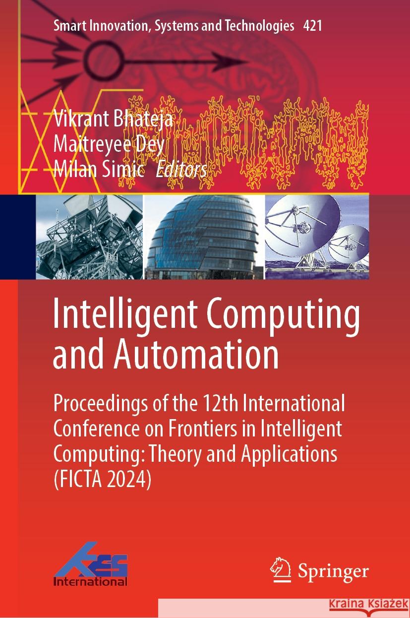 Intelligent Computing and Automation: Proceedings of the 12th International Conference on Frontiers in Intelligent Computing: Theory and Applications (FICTA 2024) Vikrant Bhateja, Maitreyee Dey, Milan Simic 9789819601424 Springer Nature Switzerland AG