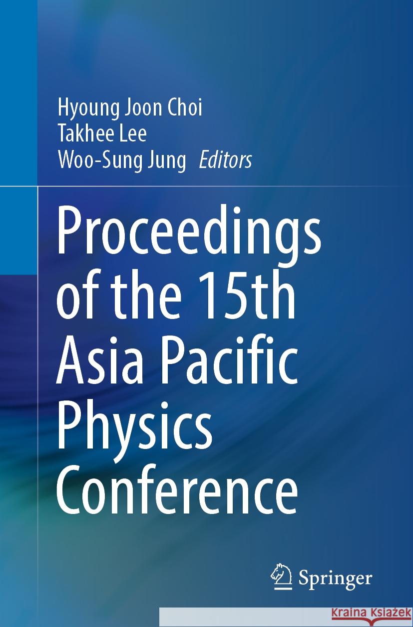 Proceedings of the 15th Asia Pacific Physics Conference Hyoung Joon Choi Takhee Lee Woo-Sung Jung 9789819601905