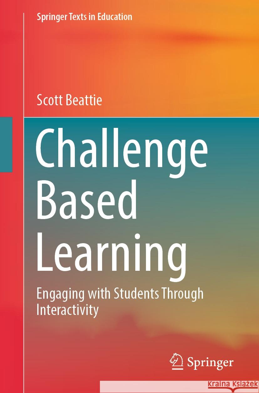 Challenge Based Learning: Engaging with Students Through Interactivity Scott Beattie 9789819601974 Springer