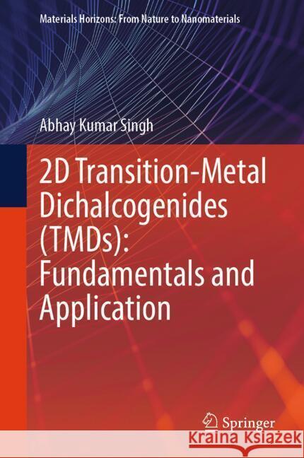 2D Transition-Metal Dichalcogenides (TMDs): Fundamentals and Application Singh, Abhay Kumar 9789819602469