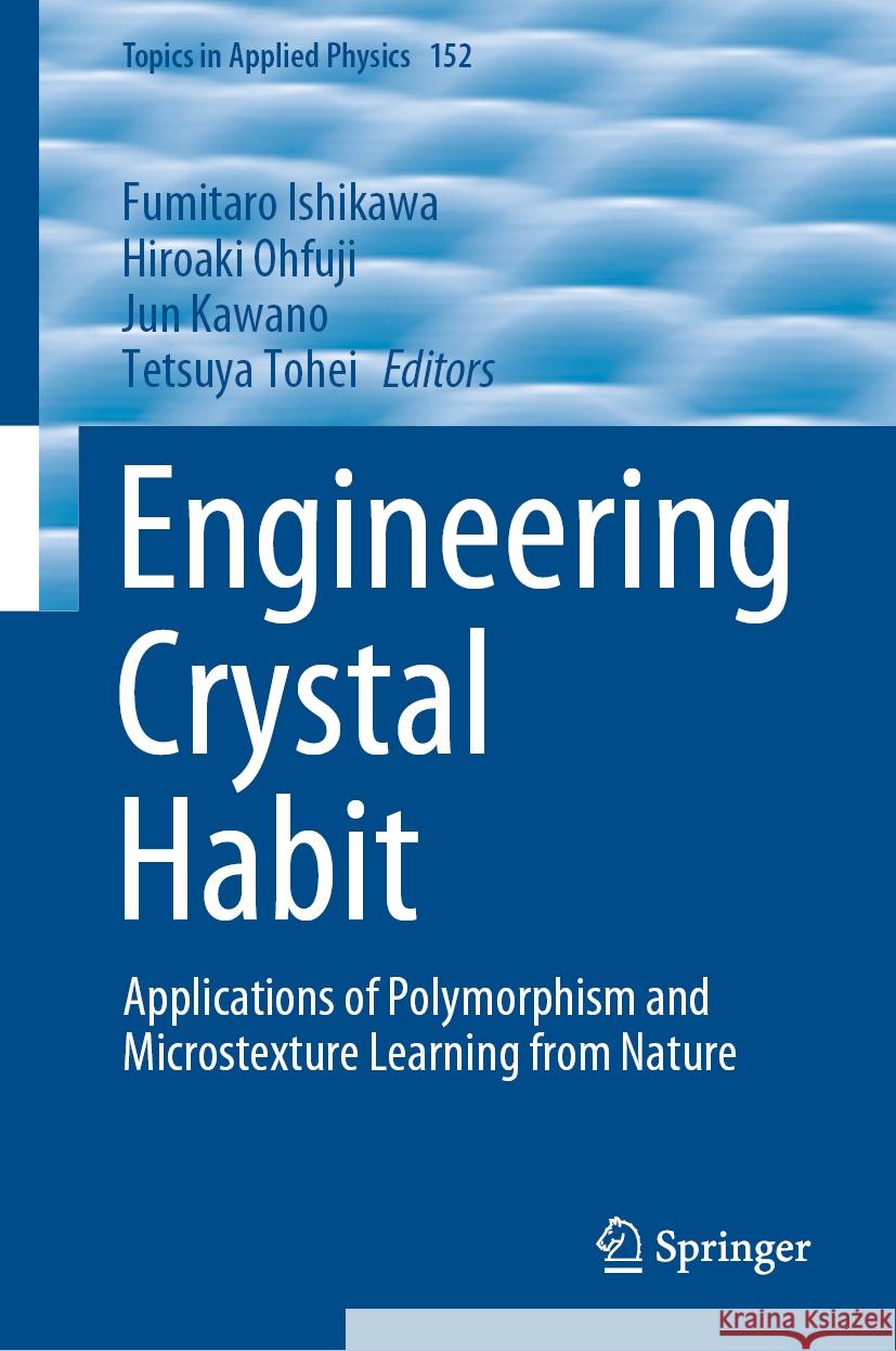 Engineering Crystal Habit: Applications of Polymorphism and Microstexture Learning from Nature Fumitaro Ishikawa, Hiroaki Ohfuji, Jun Kawano 9789819602650 Springer Nature Switzerland AG