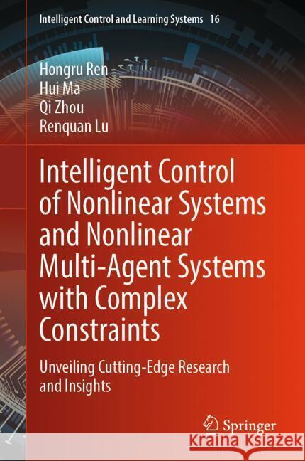 Intelligent Control of Nonlinear Systems and Nonlinear Multi-Agent Systems with Complex Constraints Ren, Hongru, Ma, Hui, Zhou, Qi 9789819603190 Springer