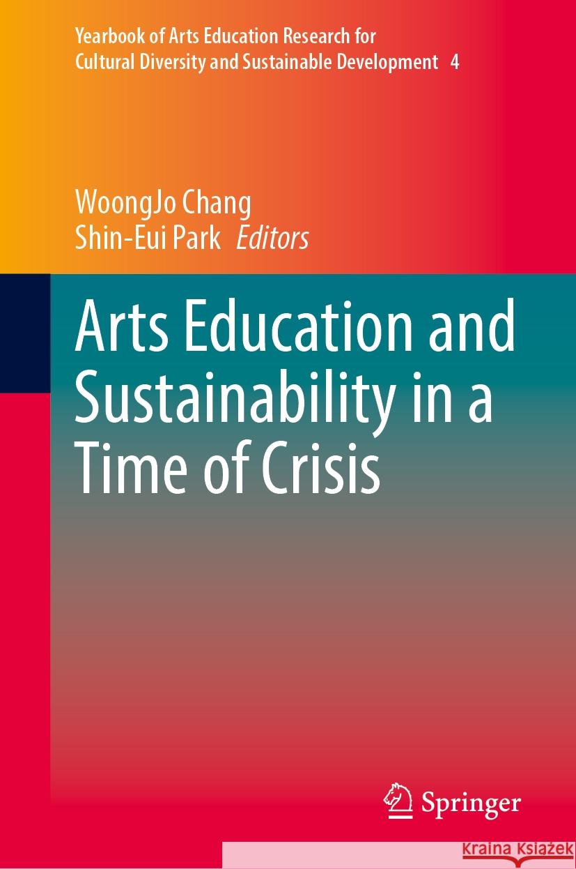 Arts Education and Sustainability in a Time of Crisis WoongJo Chang, Shin-Eui Park 9789819603435
