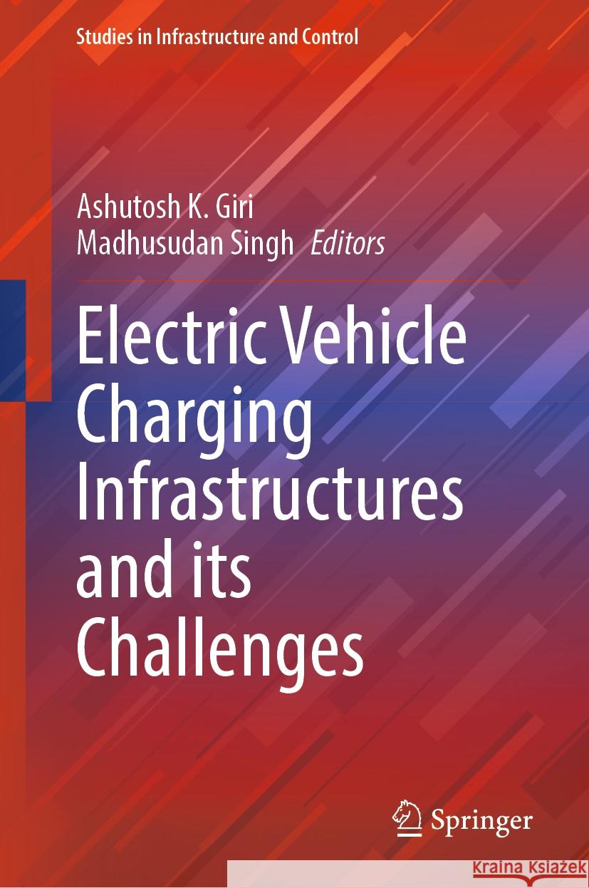 Electric Vehicle Charging Infrastructures and its Challenges Ashutosh K. Giri, Madhusudan Singh 9789819603602