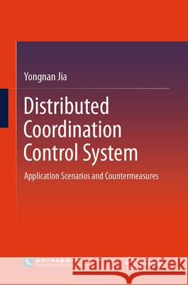 Distributed Coordination Control System: Application Scenarios and Countermeasures Yongnan Jia 9789819603640 Springer Nature Switzerland AG