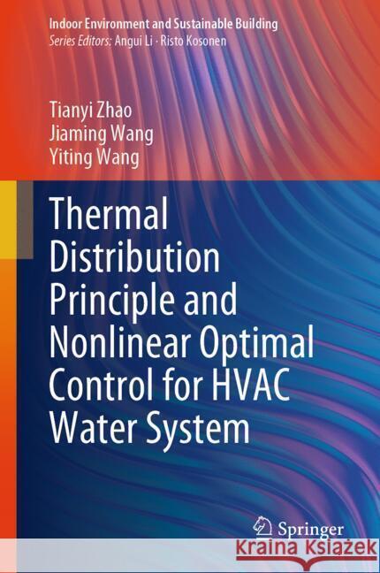 Thermal Distribution Principle and Nonlinear Optimal Control for HVAC Water System Zhao, Tianyi, Wang, Jiaming, Wang, Yiting 9789819603763