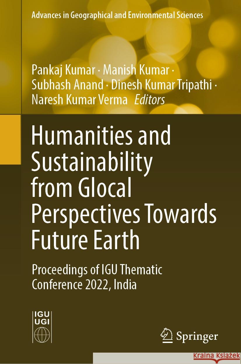 Humanities and Sustainability from Glocal Perspectives Towards Future Earth: Proceedings of IGU Thematic Conference 2022, India Pankaj Kumar, Manish Kumar, Subhash Anand 9789819603800