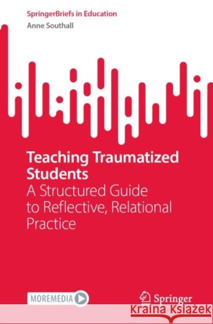 Teaching Traumatized Students: A Structured Guide to Reflective, Relational Practice Anne Southall 9789819604081 Springer Nature Switzerland AG