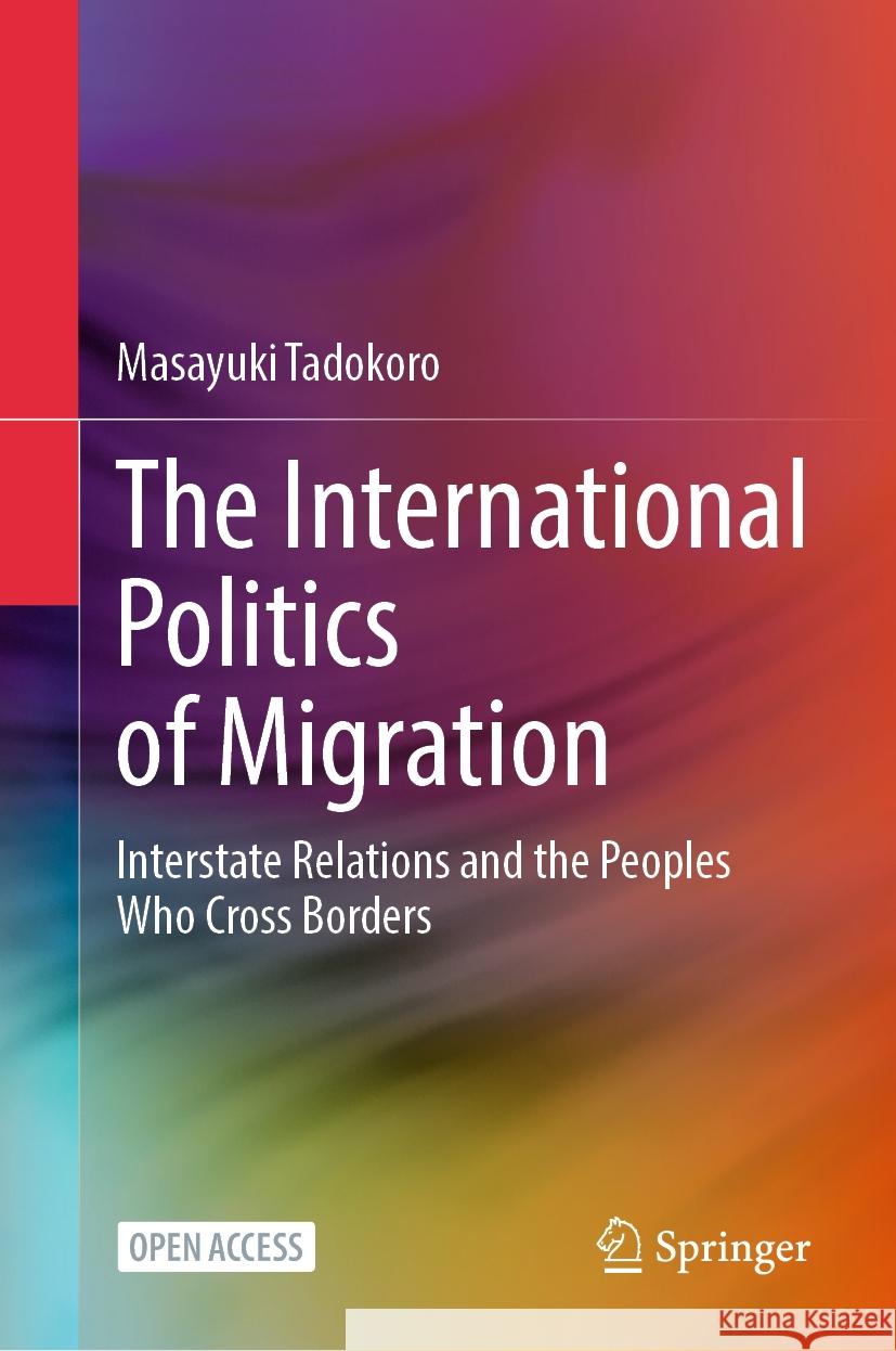 The International Politics of Migration: Interstate Relations and the Peoples Who Cross Borders Masayuki Tadokoro 9789819604210 Springer Nature Switzerland AG