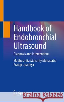 Handbook of Endobronchial Ultrasound Madhusmita Mohanty Mohapatra, Pratap Upadhya 9789819605309 Springer Nature Singapore