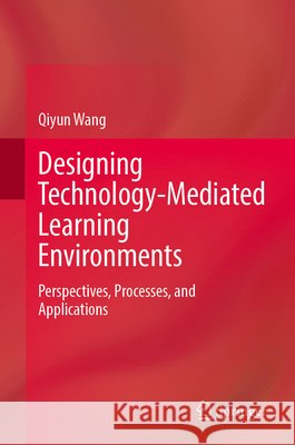 Designing Technology-Mediated Learning Environments Wang, Qiyun 9789819606795