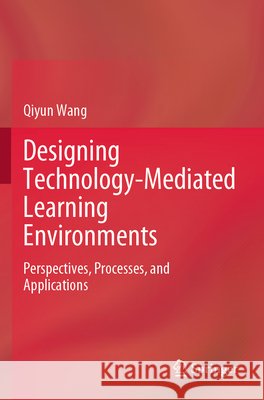 Designing Technology-Mediated Learning Environments Wang, Qiyun 9789819606825