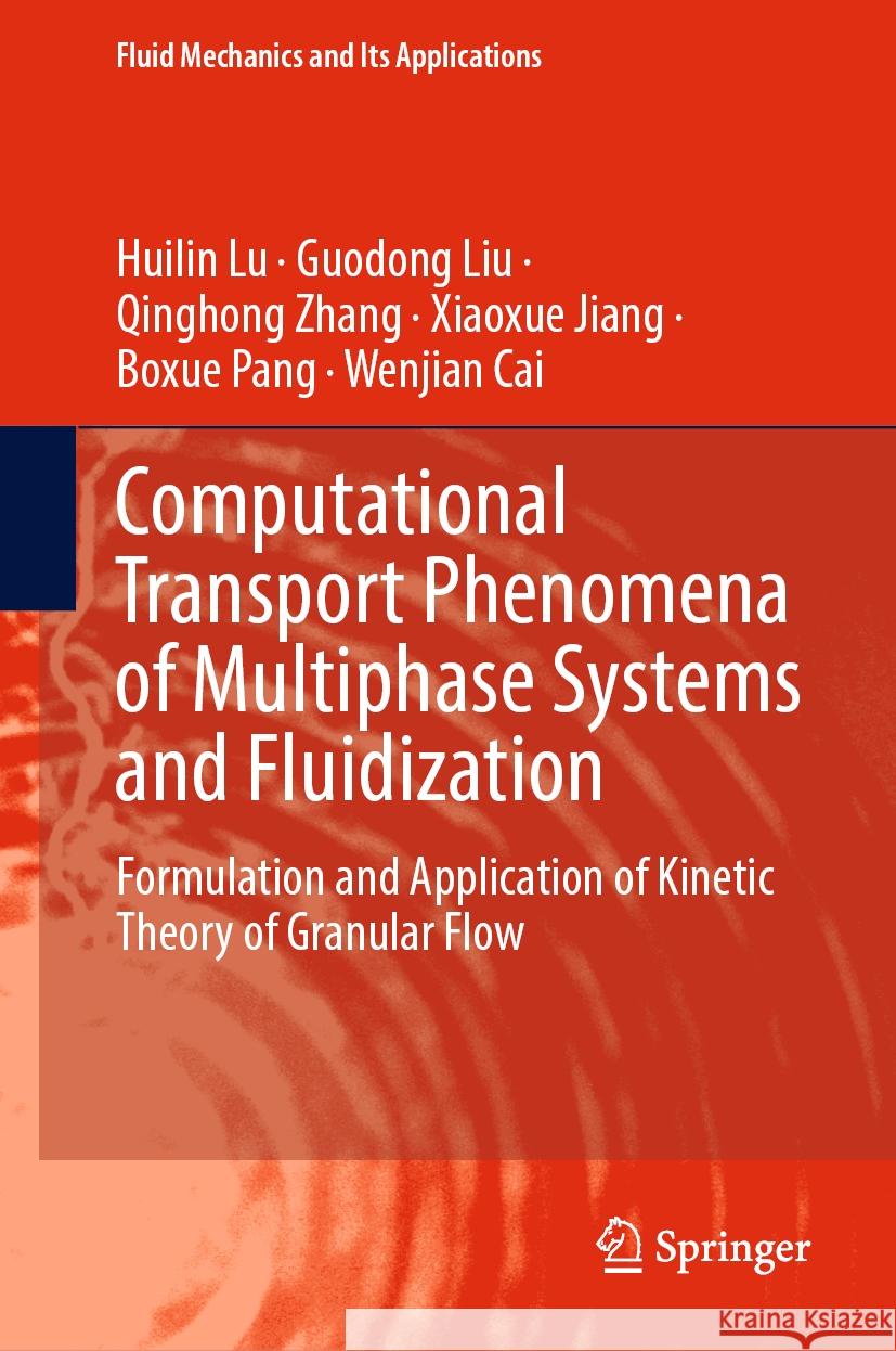 Computational Transport Phenomena of Multiphase Systems and Fluidization: Formulation and Application of Kinetic Theory of Granular Flow Huilin Lu, Guodong Liu, Qinghong Zhang 9789819606979 Springer Nature Switzerland AG