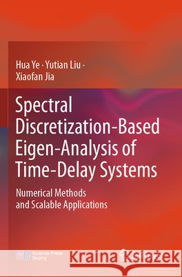 Spectral Discretization-Based Eigen-Analysis of Time-Delay Systems Ye, Hua, Liu, Yutian, Jia, Xiaofan 9789819607402