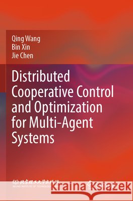 Distributed Cooperative Control and Optimization for Multi-Agent Systems Wang, Qing, Xin, Bin, Chen, Jie 9789819609529