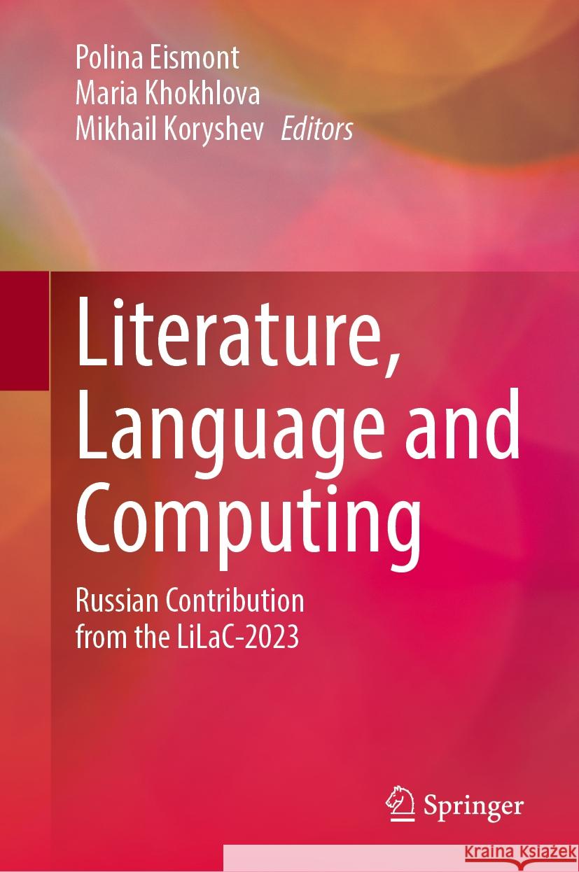 Literature, Language and Computing: Russian Contribution from the LiLaC-2023 Polina Eismont, Maria Khokhlova, Mikhail Koryshev 9789819609895 Springer Nature Switzerland AG