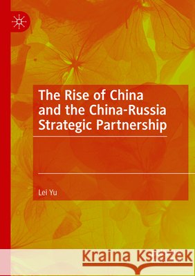 The Rise of China and the China-Russia Strategic Partnership Yu, Lei 9789819609994 Springer Nature Singapore