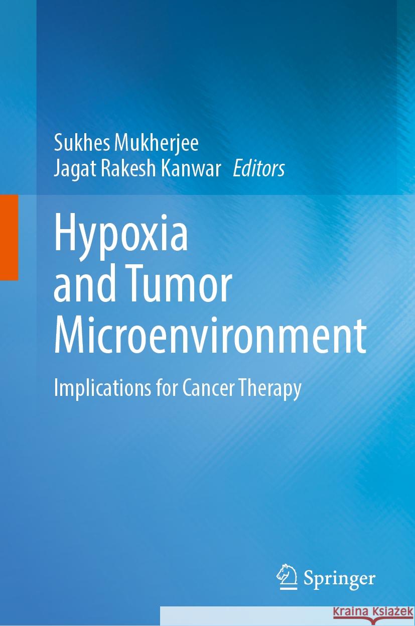 Hypoxia and Tumor Microenvironment: Implications for Cancer Therapy Sukhes Mukherjee, Jagat Rakesh Kanwar 9789819610150