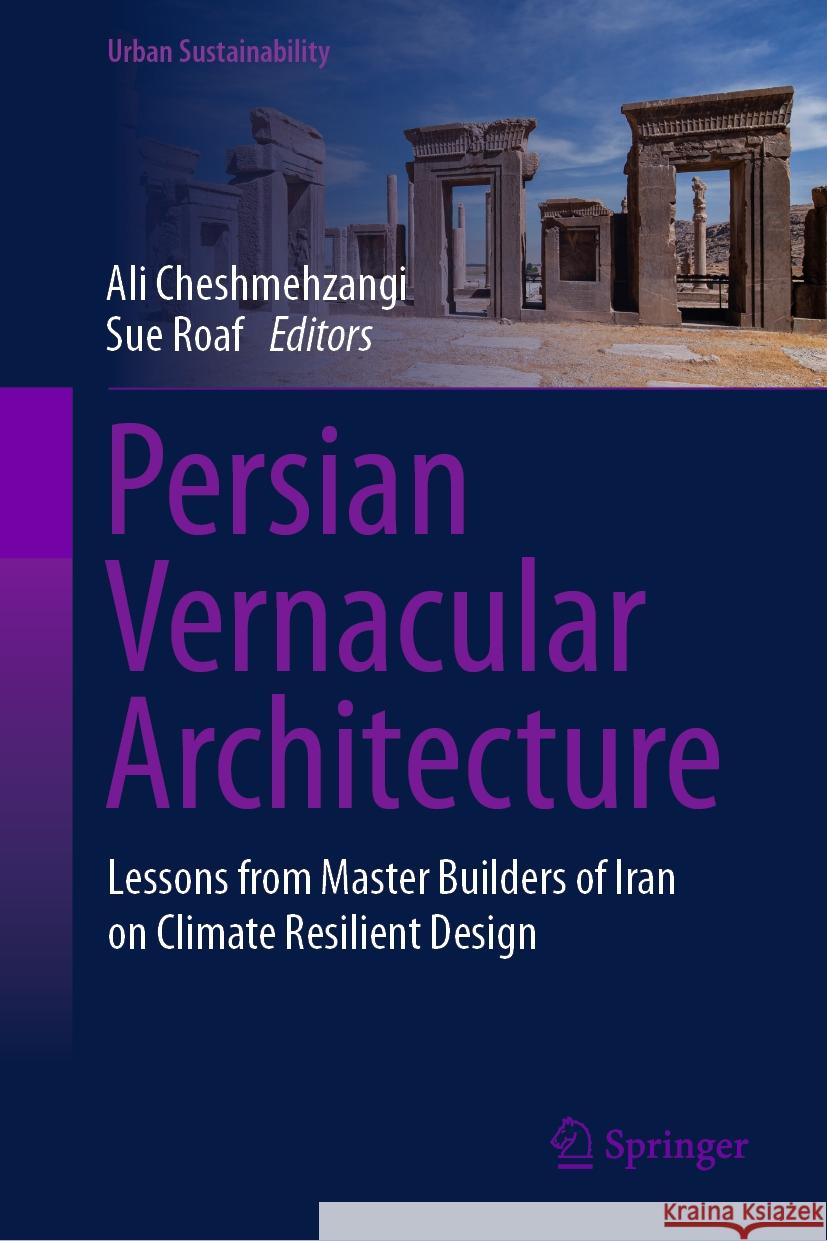 Persian Vernacular Architecture: Lessons from Master Builders of Iran on Climate Resilient Design Ali Cheshmehzangi, Sue Roaf 9789819611157