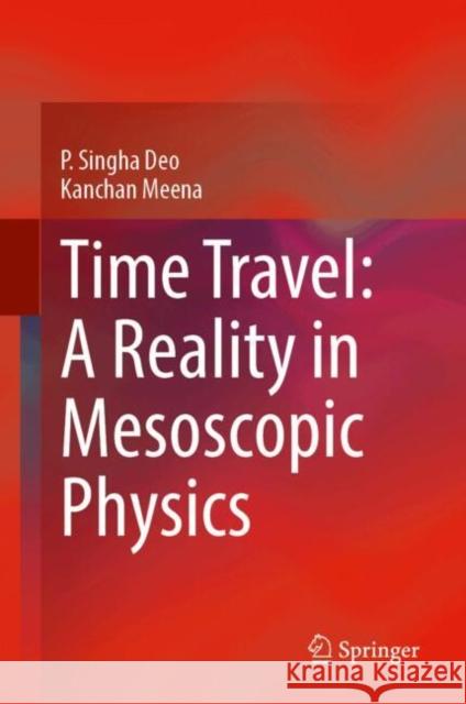 Time Travel: A Reality in Mesoscopic Physics Kanchan Meena 9789819611355