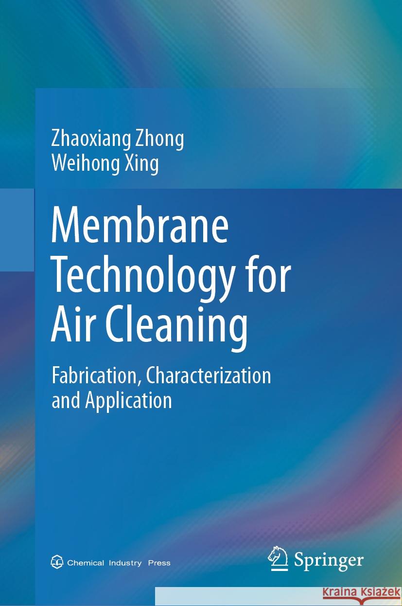 Membrane Technology for Air Cleaning: Fabrication, Characterization and Application Zhaoxiang Zhong, Weihong Xing 9789819611430 Springer Nature Switzerland AG