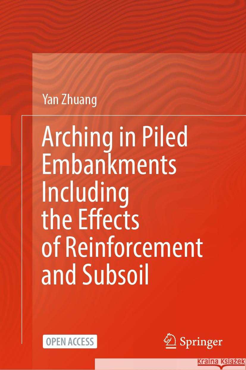 Arching in Piled Embankments Including the Effects of Reinforcement and Subsoil Zhuang, Yan 9789819611973