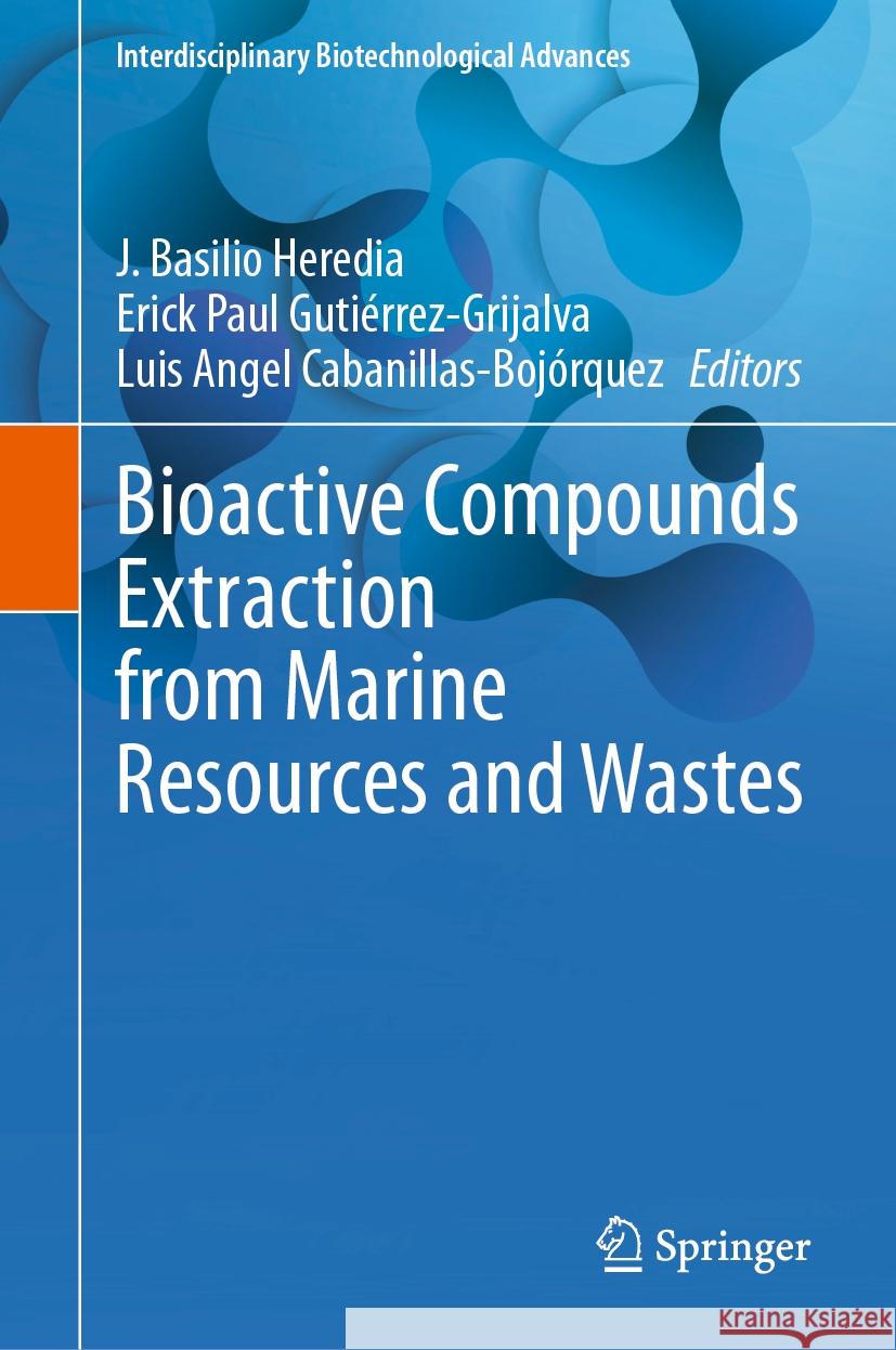 Bioactive Compounds Extraction from Marine Resources and Wastes J. Basilio Heredia, Erick Paul Gutiérrez-Grijalva, Luis Angel Cabanillas-Bojórquez 9789819612529