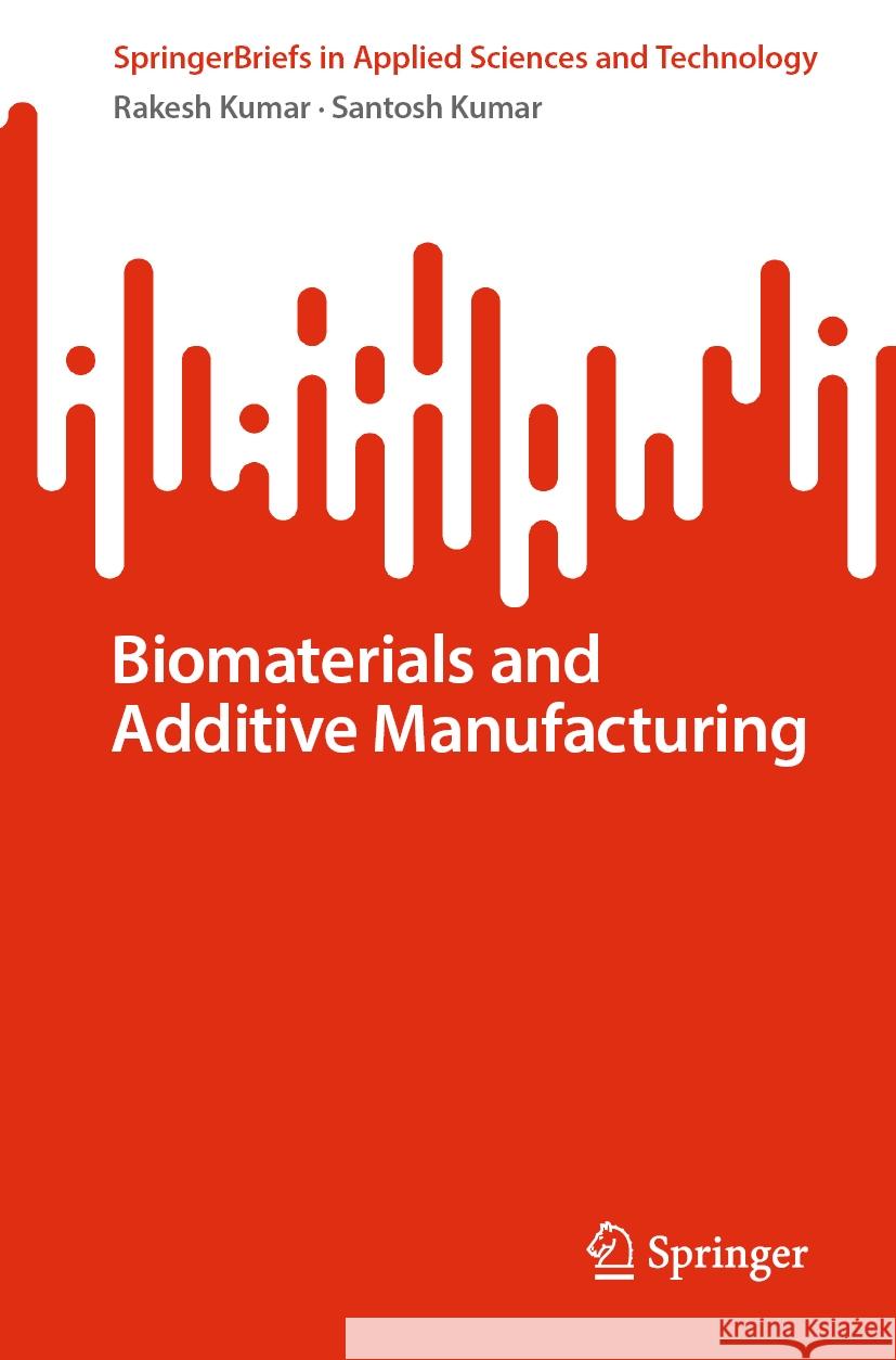 Biomaterials and Additive Manufacturing Rakesh Kumar, Santosh Kumar 9789819612734 Springer Nature Switzerland AG