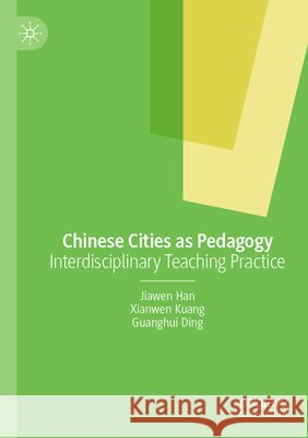Chinese Cities as Pedagogy Han, Jiawen, Kuang, Xianwen, Ding, Guanghui 9789819614318