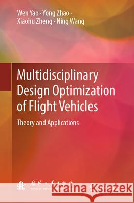 Multidisciplinary Design Optimization of Flight Vehicles: Theory and Applications Wen Yao Yong Zhao Xiaohu Zheng 9789819614325