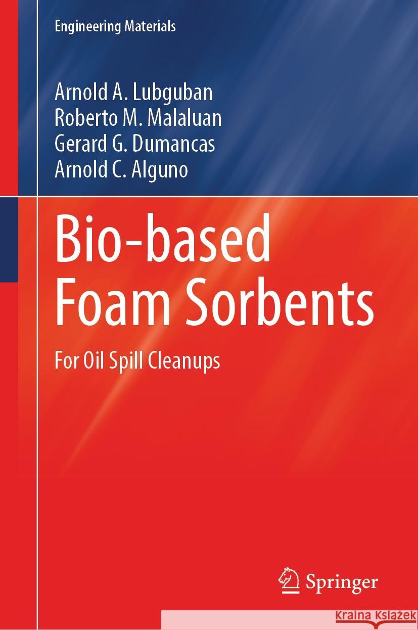 Bio-based Foam Sorbents: For Oil Spill Cleanups Arnold A. Lubguban, Roberto M. Malaluan, Gerard G. Dumancas 9789819614592