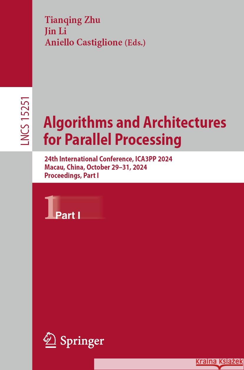 Algorithms and Architectures for Parallel Processing: 24th International Conference, ICA3PP 2024, Macau, China, October 29–31, 2024, Proceedings, Part I Tianqing Zhu, Jin Li, Aniello Castiglione 9789819615247 Springer Nature Switzerland AG