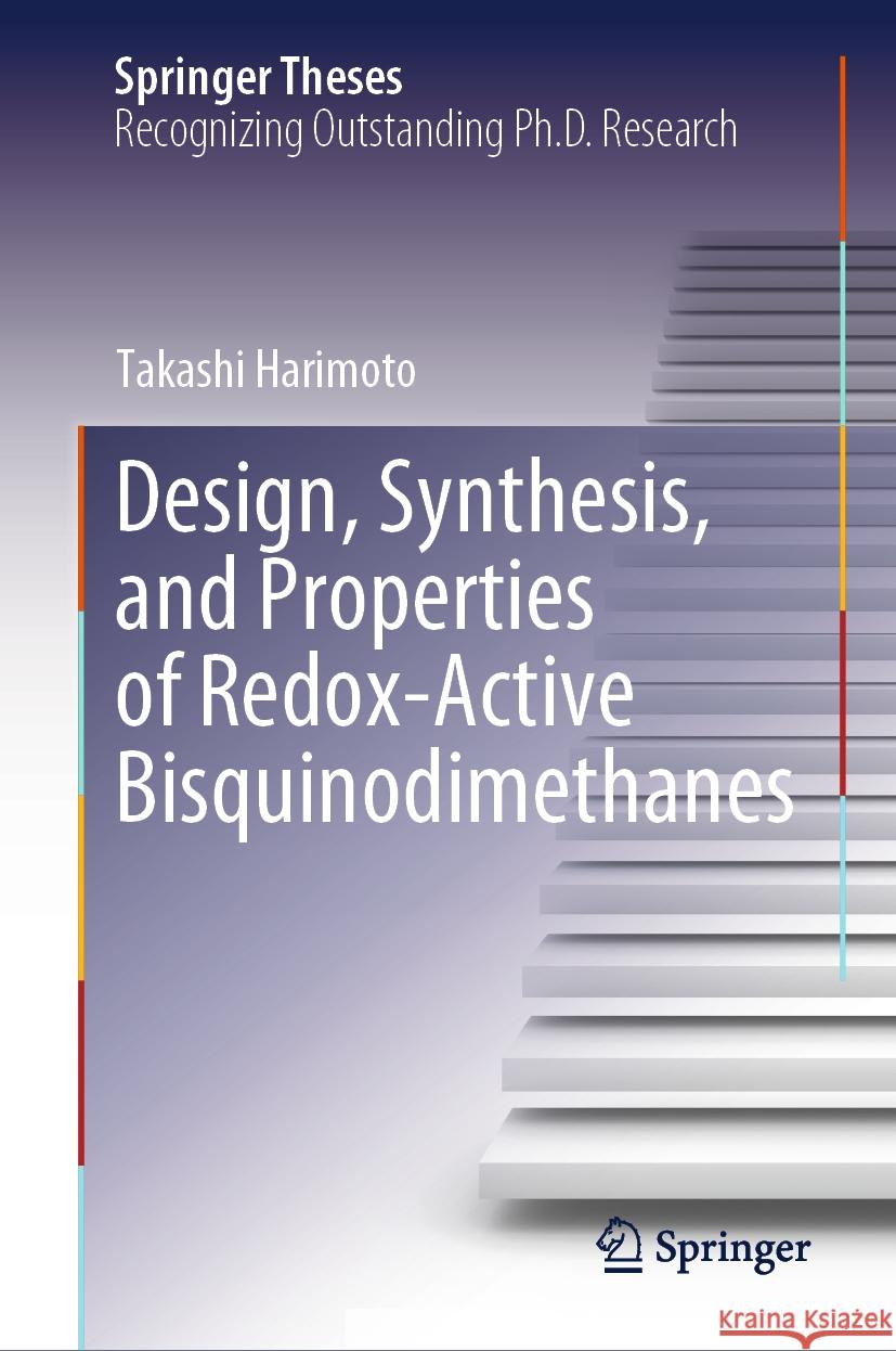 Design, Synthesis, and Properties of Redox-Active Bisquinodimethanes Takashi Harimoto 9789819615902 Springer Nature Switzerland AG
