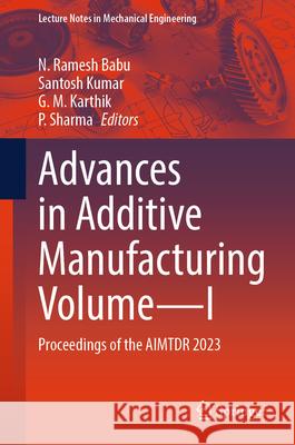 Advances in Additive Manufacturing Volume—I: Proceedings of the AIMTDR 2023 N. Ramesh Babu, Santosh Kumar, G. M. Karthik 9789819616466