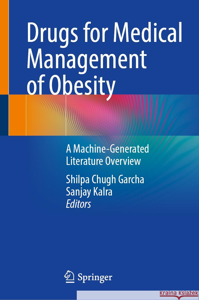 Drugs for Medical Management of Obesity: A Machine-Generated Literature Overview Shilpa Chugh Garcha, Sanjay Kalra 9789819616503