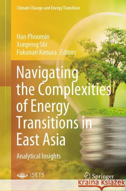 Navigating the Complexities of Energy Transitions in East Asia: Analytical Insights Han Phoumin, Xunpeng Shi, Fukunari Kimura 9789819617531