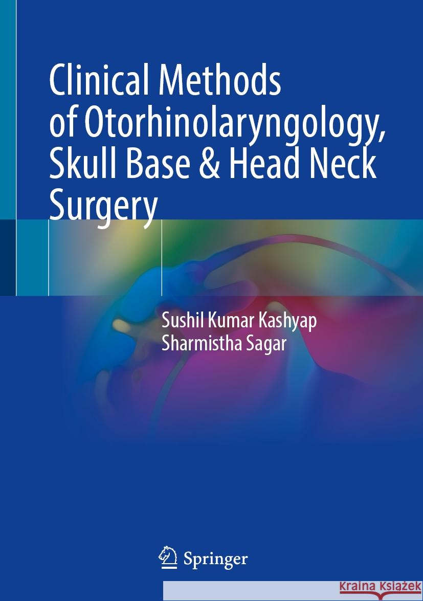 Clinical Methods of Otorhinolaryngology, Skull Base & Head Neck Surgery Sushil Kumar Kashyap, Sharmistha Sagar 9789819617647 Springer Nature Switzerland AG