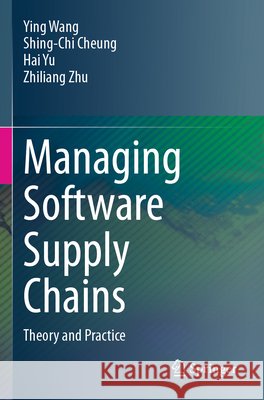Managing Software Supply Chains Wang, Ying, Cheung, Shing-Chi, Yu, Hai 9789819617999