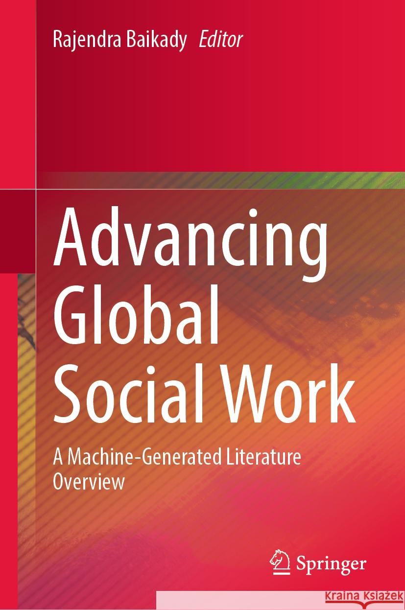 Advancing Global Social Work: A Machine-Generated Literature Overview Rajendra Baikady 9789819618279