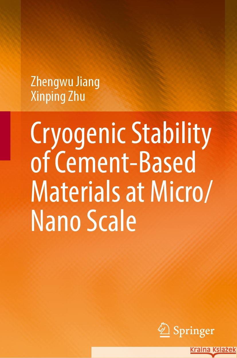 Cryogenic Stability of Cement-Based Materials at Micro/Nano Scale Zhengwu Jiang, Xinping Zhu 9789819618354