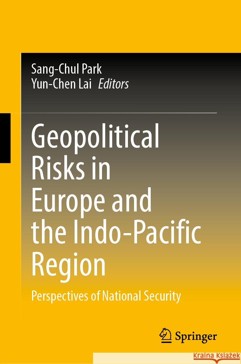 Geopolitical Risks in Europe and the Indo-Pacific Region: Perspectives of National Security Sang-Chul Park, Yun-Chen Lai 9789819618392