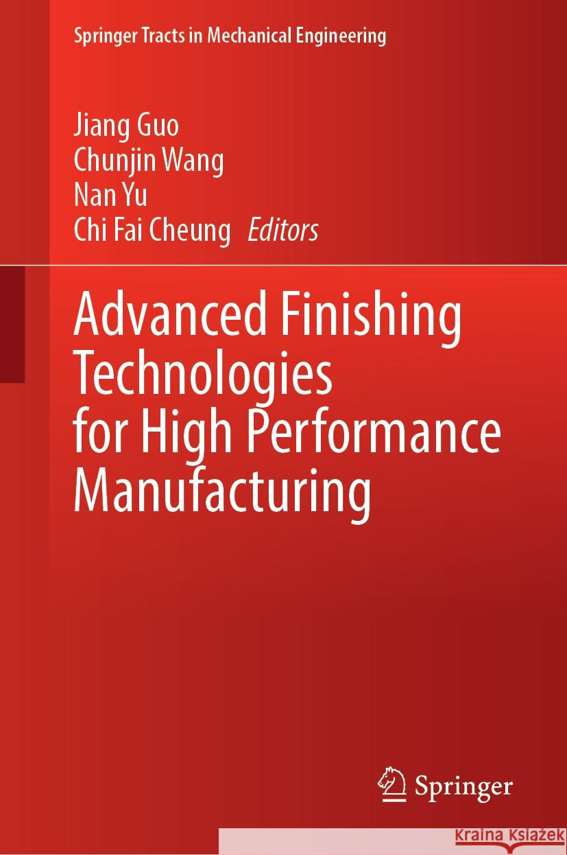 Advanced Finishing Technologies for High Performance Manufacturing Jiang Guo, Chunjin Wang, Nan Yu 9789819618996 Springer Nature Switzerland AG