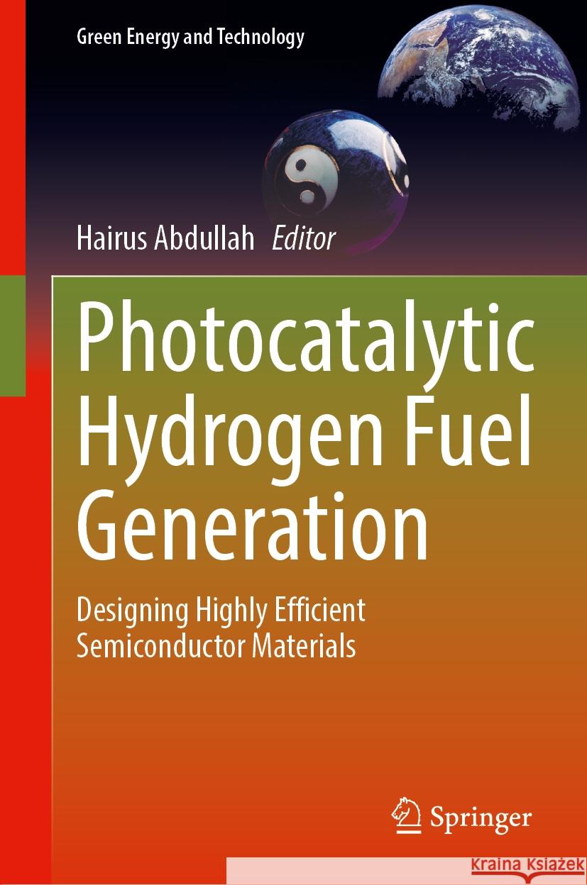 Photocatalytic Hydrogen Fuel Generation: Designing Highly Efficient Semiconductor Materials Hairus Abdullah 9789819619207 Springer Nature Switzerland AG