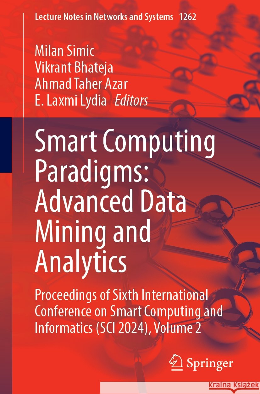 Smart Computing Paradigms: Advanced Data Mining and Analytics: Proceedings of Sixth International Conference on Smart Computing and  Informatics (SCI 2024), Volume 2 Milan Simic, Vikrant Bhateja, Ahmad Taher Azar 9789819619801
